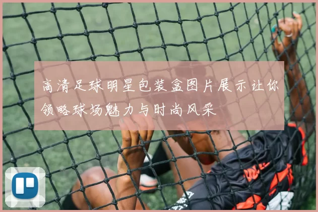 高清足球明星包装盒图片展示让你领略球场魅力与时尚风采