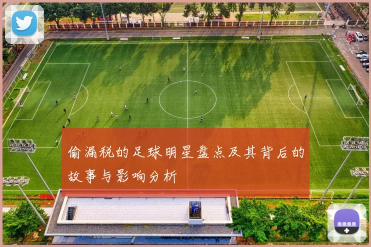 偷漏税的足球明星盘点及其背后的故事与影响分析