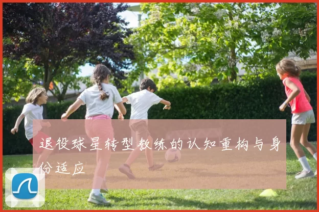 退役球星转型教练的认知重构与身份适应
