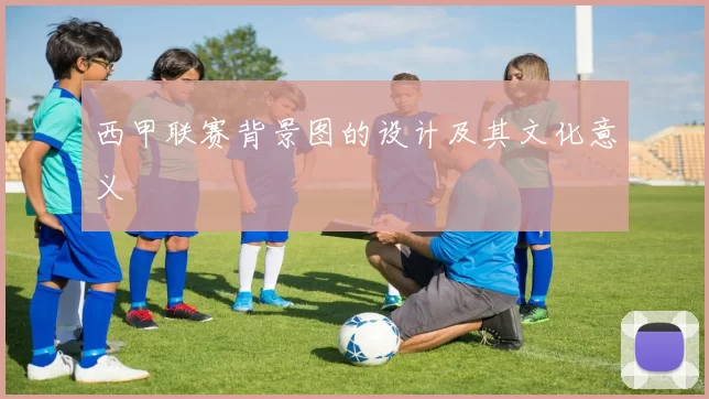 西甲联赛背景图的设计及其文化意义