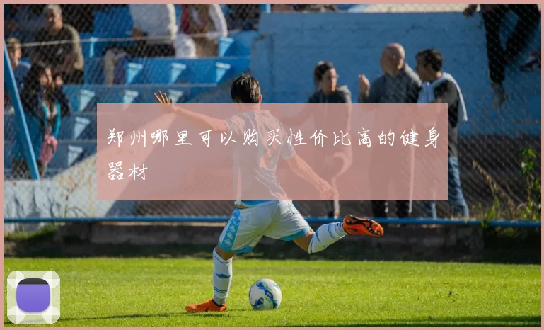 郑州哪里可以购买性价比高的健身器材