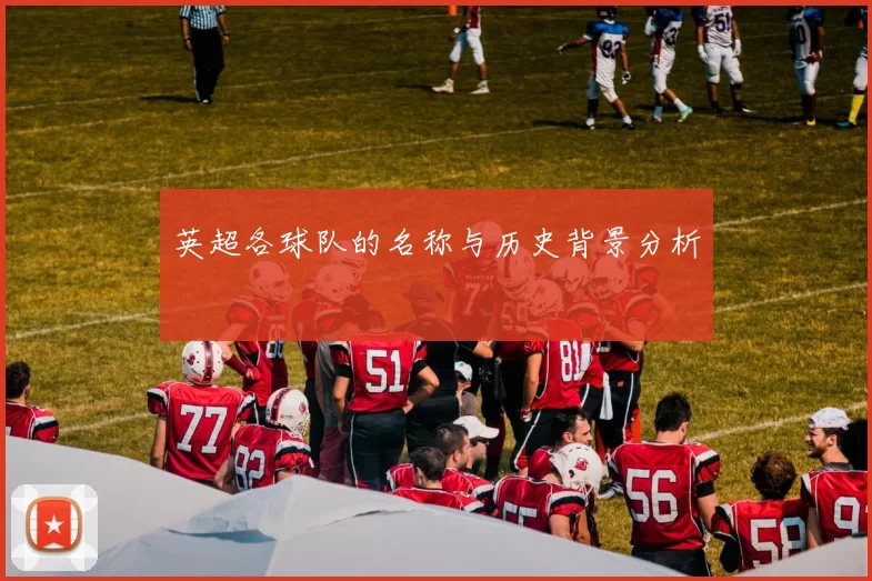 英超各球队的名称与历史背景分析