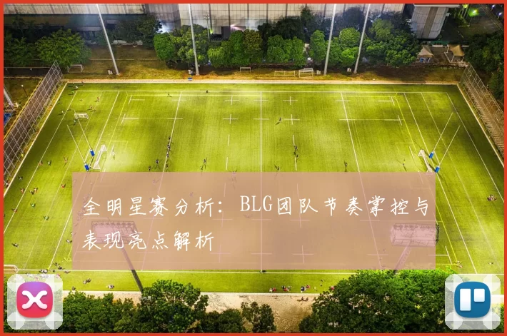 全明星赛分析：BLG团队节奏掌控与表现亮点解析
