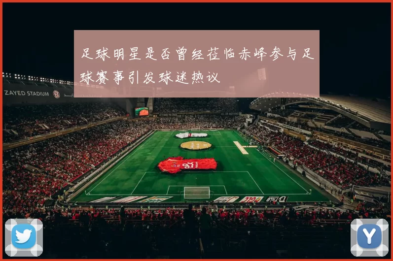 足球明星是否曾经莅临赤峰参与足球赛事引发球迷热议