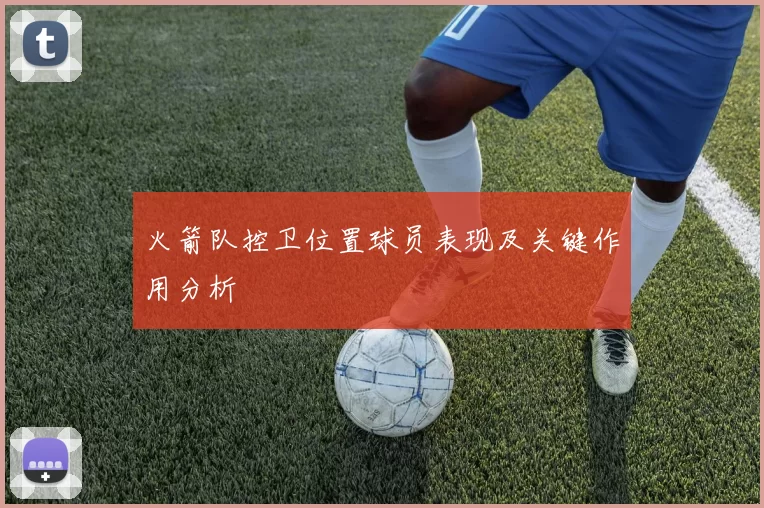 火箭队控卫位置球员表现及关键作用分析