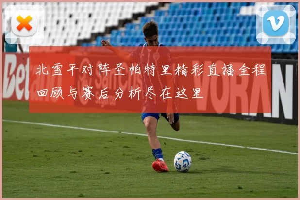 北雪平对阵圣帕特里精彩直播全程回顾与赛后分析尽在这里
