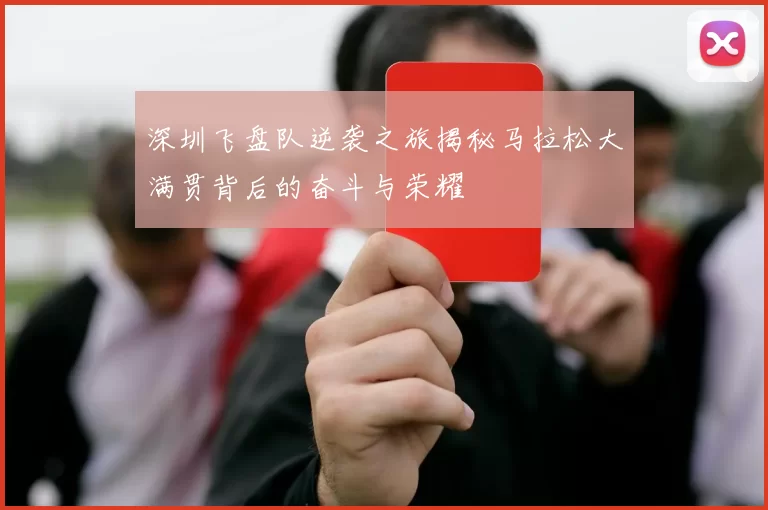 深圳飞盘队逆袭之旅揭秘马拉松大满贯背后的奋斗与荣耀