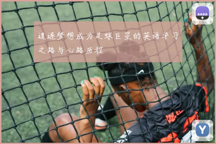 追逐梦想成为足球巨星的英语学习之路与心路历程