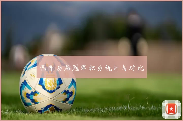 西甲历届冠军积分统计与对比