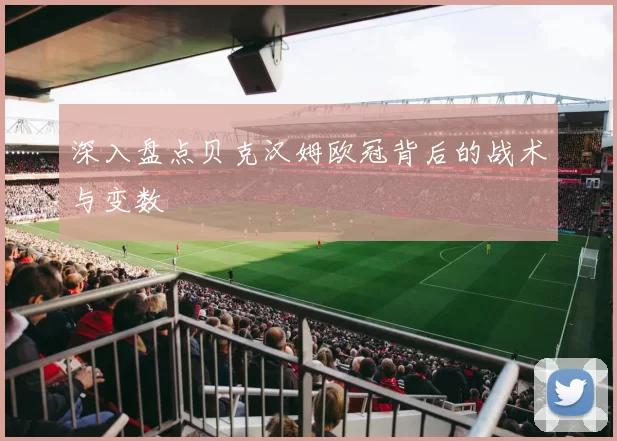 深入盘点贝克汉姆欧冠背后的战术与变数
